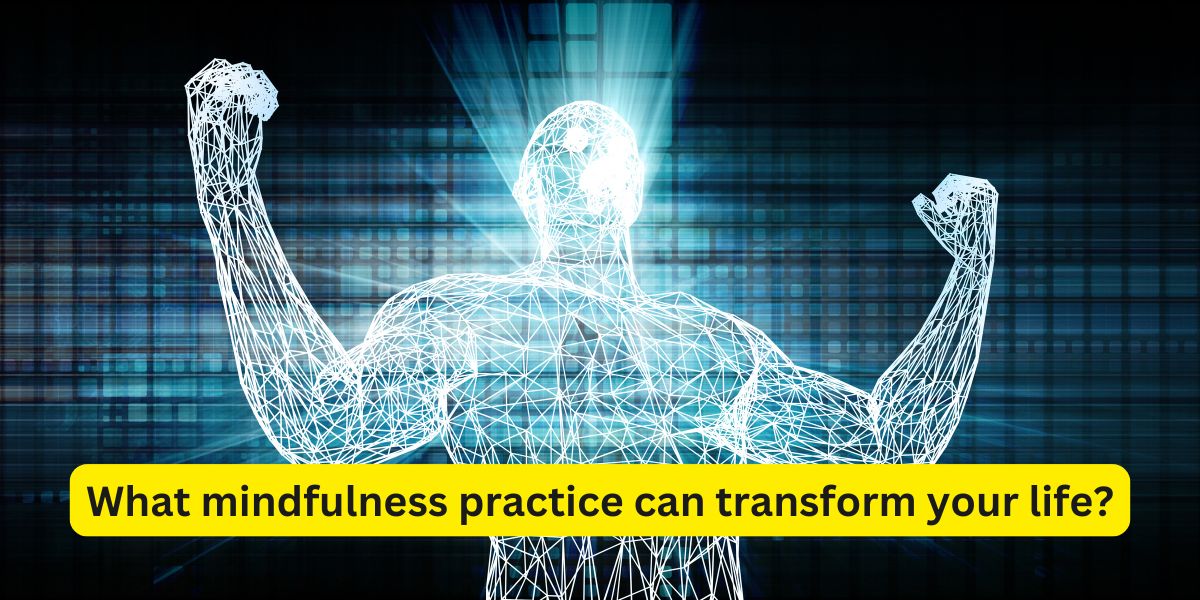 What mindfulness practice can transform your life?