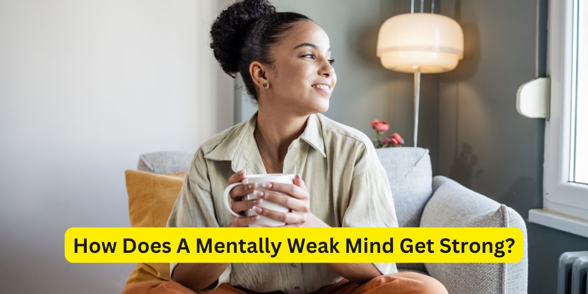 How Does A Mentally Weak Mind Get Strong?