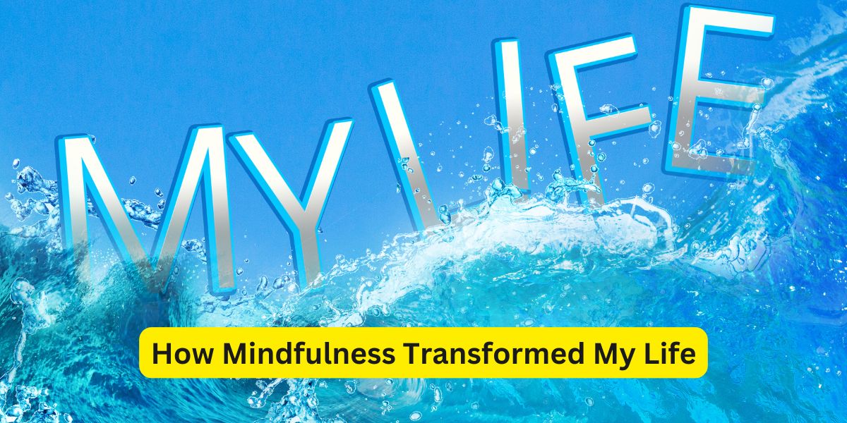 How Mindfulness Transformed My Life